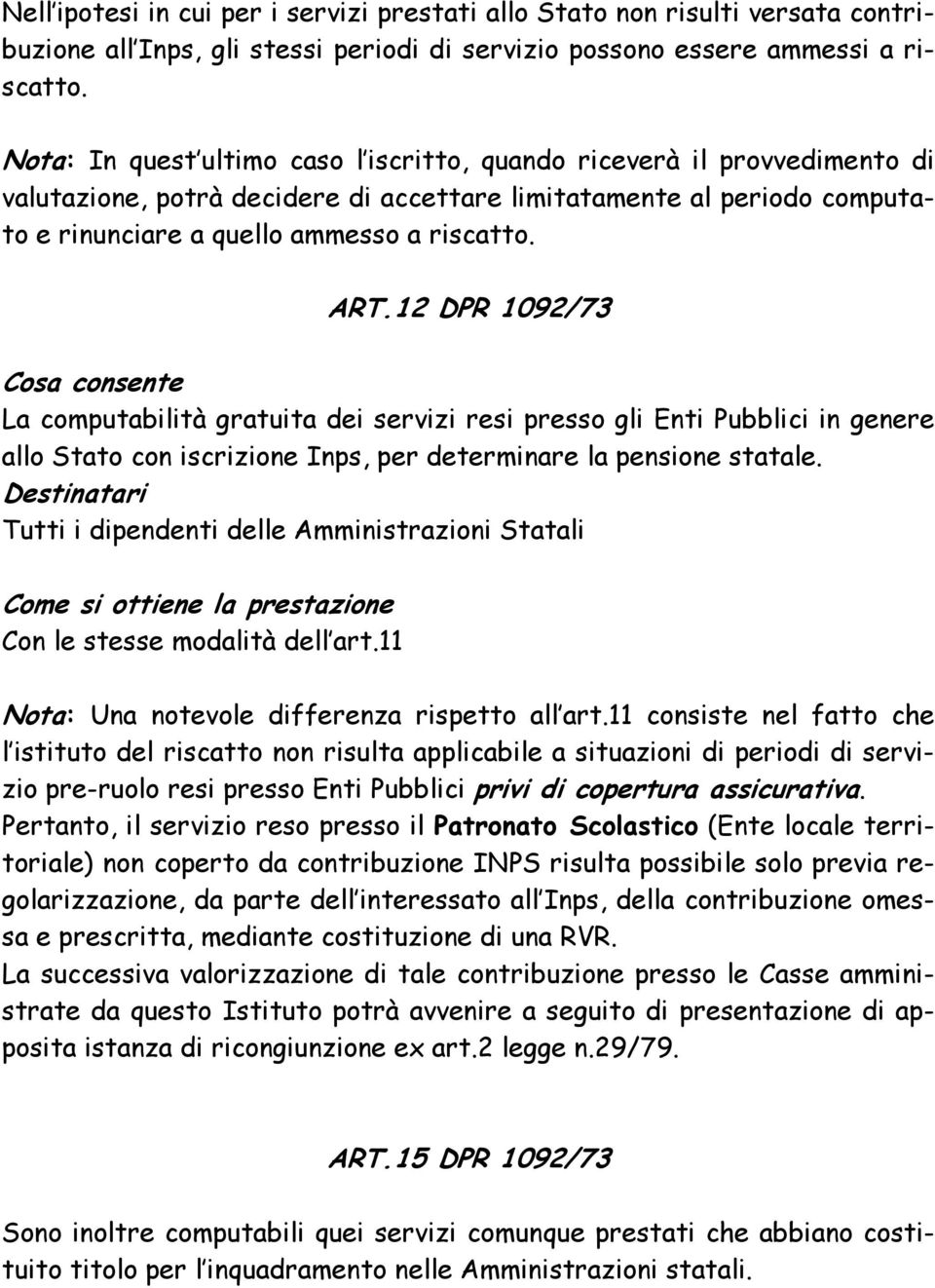 12 DPR 1092/73 Cosa consente La computabilità gratuita dei servizi resi presso gli Enti Pubblici in genere allo Stato con iscrizione Inps, per determinare la pensione statale.