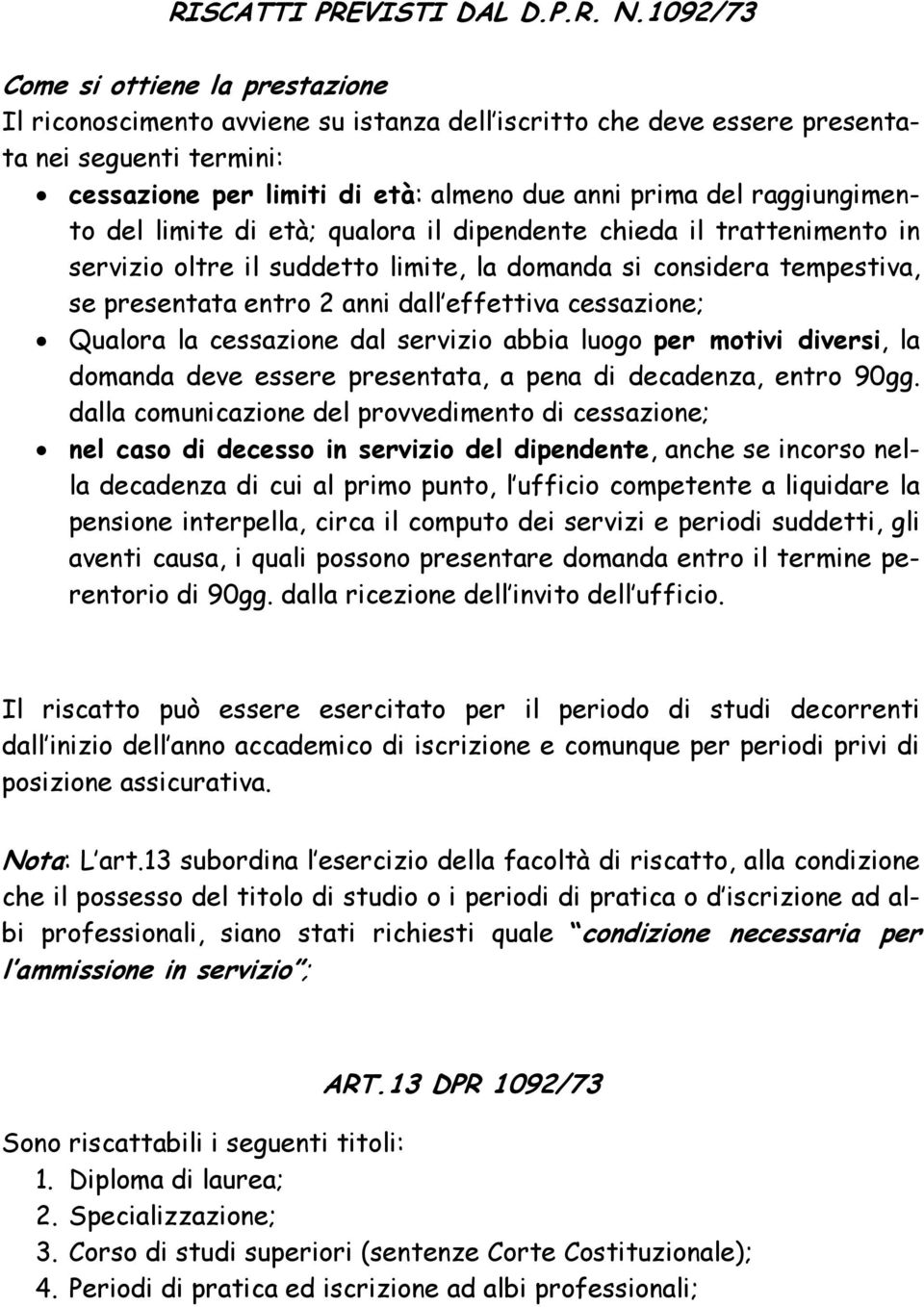 raggiungimento del limite di età; qualora il dipendente chieda il trattenimento in servizio oltre il suddetto limite, la domanda si considera tempestiva, se presentata entro 2 anni dall effettiva