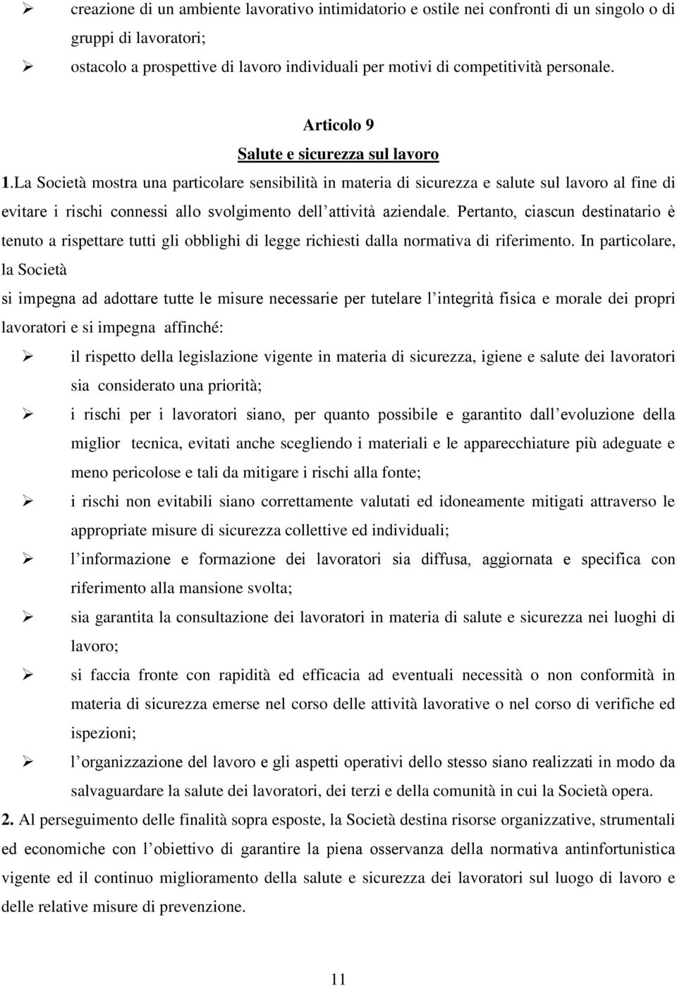 La Società mostra una particolare sensibilità in materia di sicurezza e salute sul lavoro al fine di evitare i rischi connessi allo svolgimento dell attività aziendale.