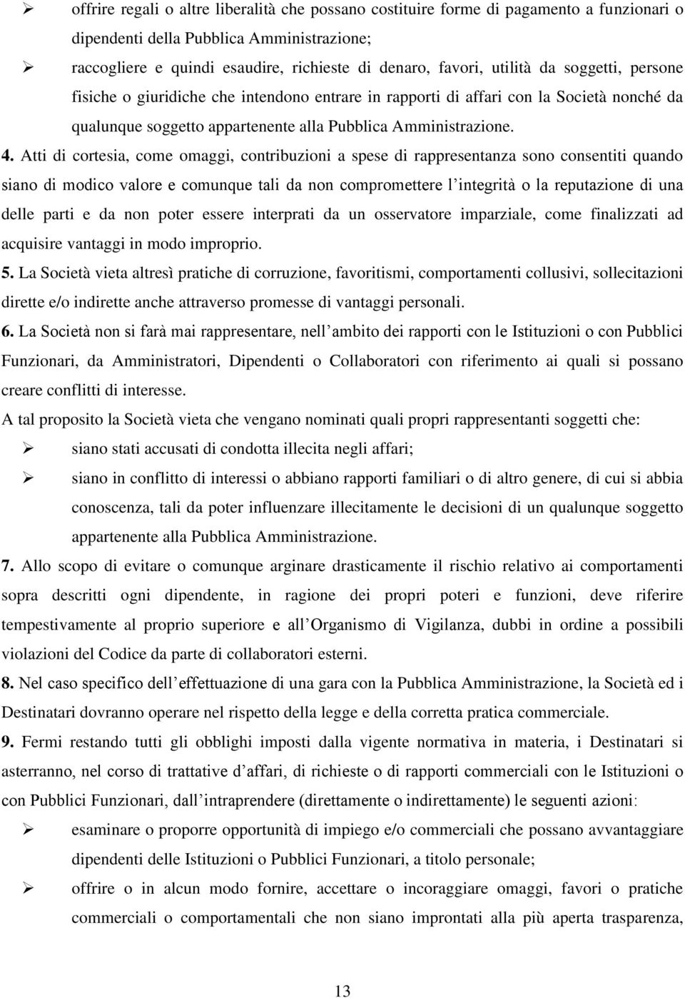 Atti di cortesia, come omaggi, contribuzioni a spese di rappresentanza sono consentiti quando siano di modico valore e comunque tali da non compromettere l integrità o la reputazione di una delle