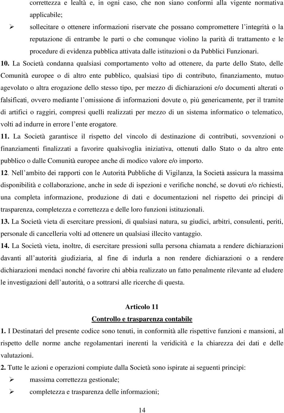 La Società condanna qualsiasi comportamento volto ad ottenere, da parte dello Stato, delle Comunità europee o di altro ente pubblico, qualsiasi tipo di contributo, finanziamento, mutuo agevolato o