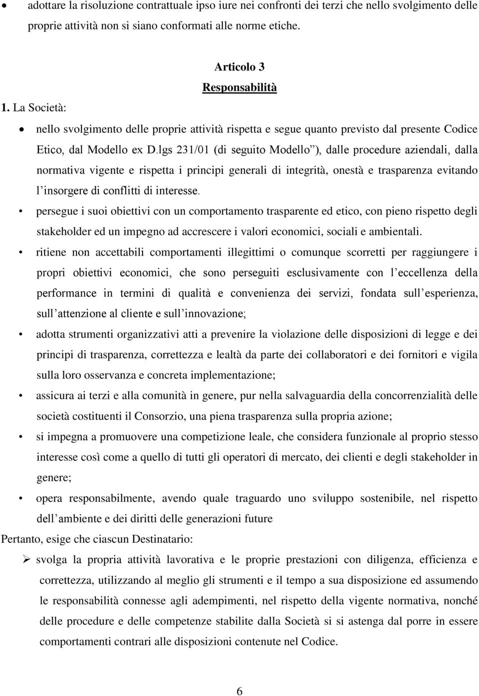 lgs 231/01 (di seguito Modello ), dalle procedure aziendali, dalla normativa vigente e rispetta i principi generali di integrità, onestà e trasparenza evitando l insorgere di conflitti di interesse.