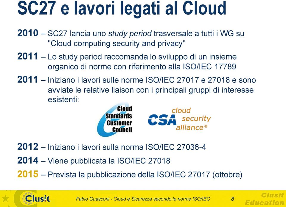 27018 e sono avviate le relative liaison con i principali gruppi di interesse esistenti: 2012 Iniziano i lavori sulla norma ISO/IEC 27036-4 2014