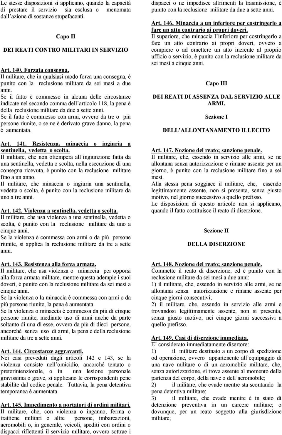 Se il fatto è commesso in alcuna delle circostanze indicate nel secondo comma dell articolo 118, la pena è della reclusione militare da due a sette anni.