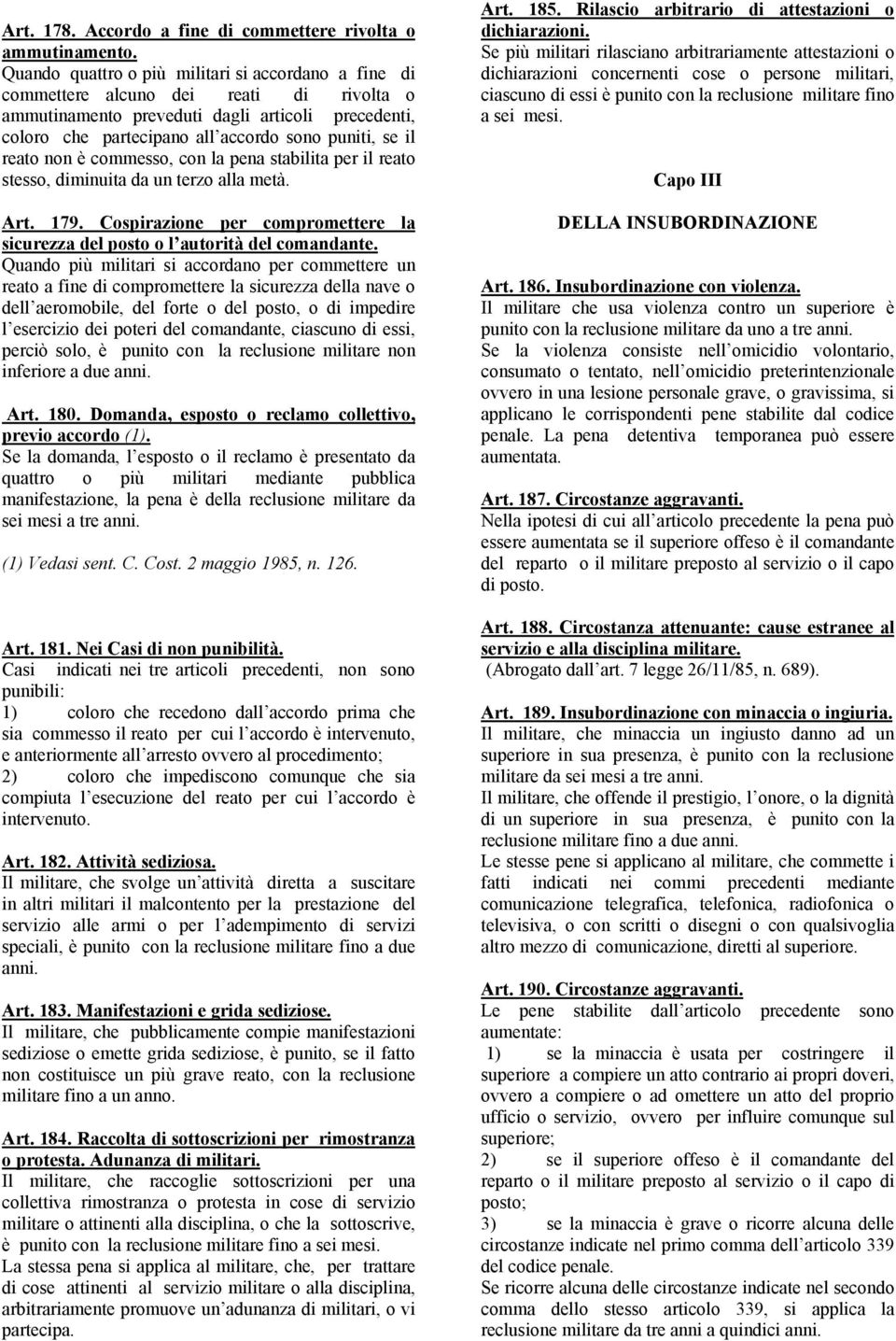 reato non è commesso, con la pena stabilita per il reato stesso, diminuita da un terzo alla metà. Art. 179. Cospirazione per compromettere la sicurezza del posto o l autorità del comandante.