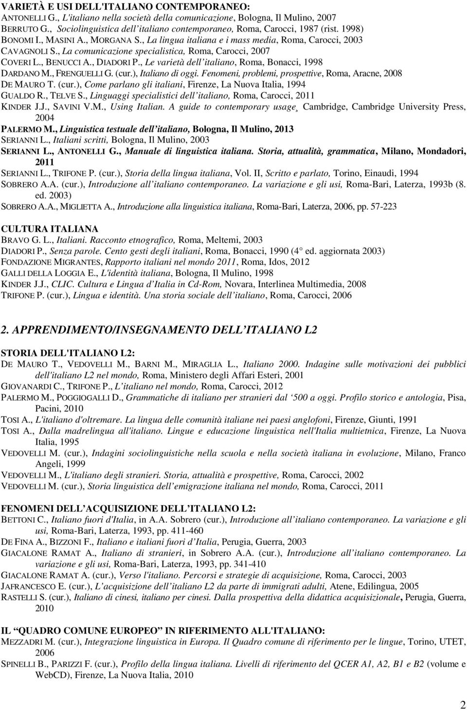 , La comunicazione specialistica, Roma, Carocci, 2007 COVERI L., BENUCCI A., DIADORI P., Le varietà dell italiano, Roma, Bonacci, 1998 DARDANO M., FRENGUELLI G. (cur.), Italiano di oggi.