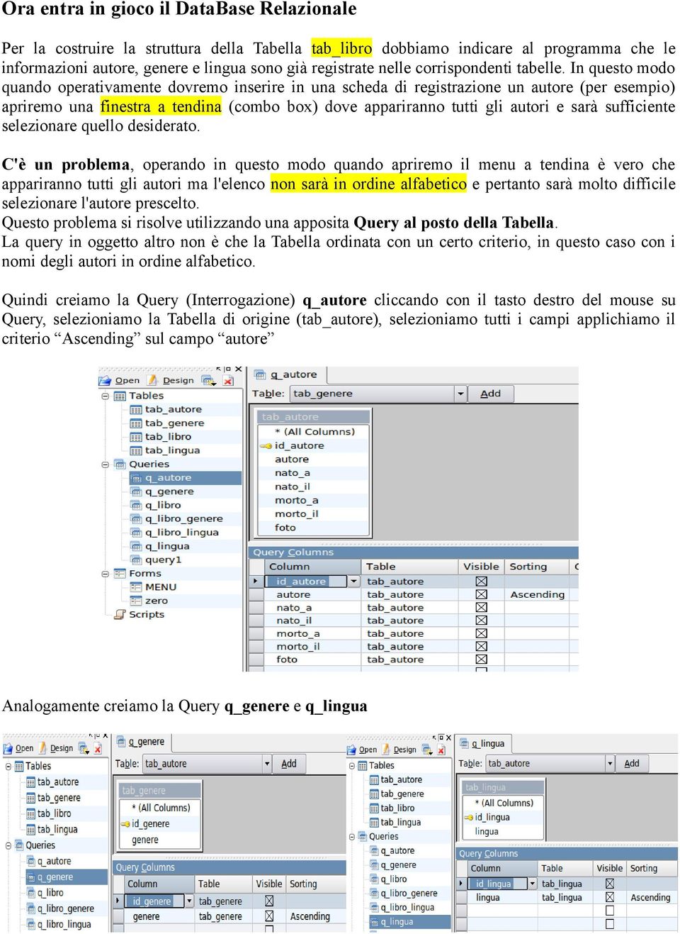 In questo modo quando operativamente dovremo inserire in una scheda di registrazione un autore (per esempio) apriremo una finestra a tendina (combo box) dove appariranno tutti gli autori e sarà