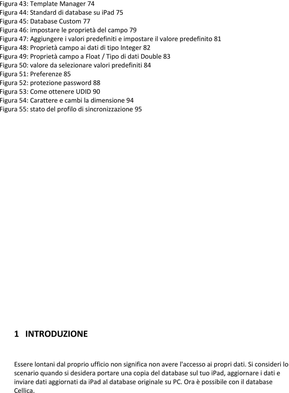 predefiniti 84 Figura 51: Preferenze 85 Figura 52: protezione password 88 Figura 53: Come ottenere UDID 90 Figura 54: Carattere e cambi la dimensione 94 Figura 55: stato del profilo di