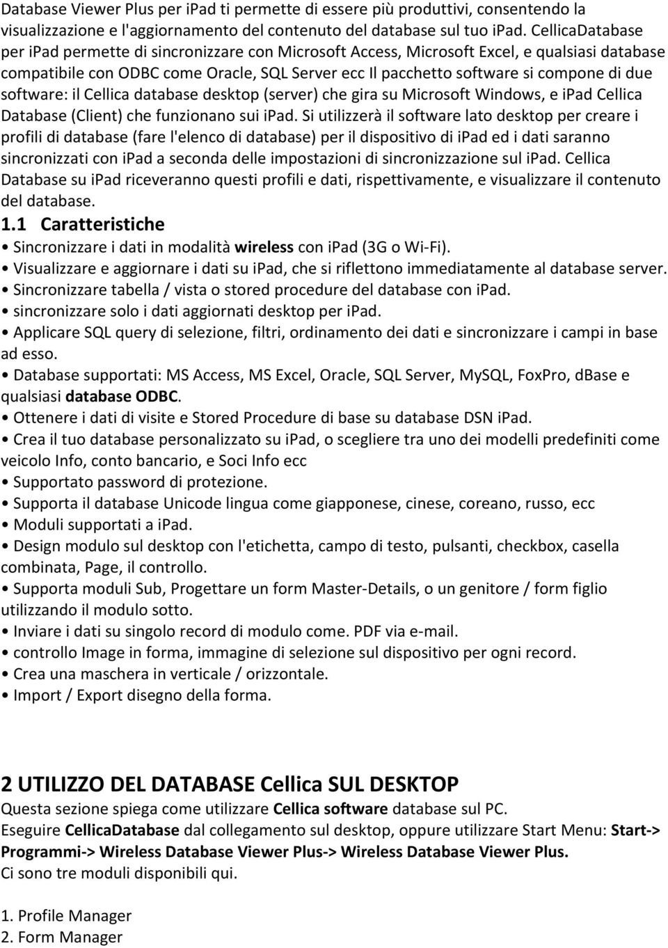 software: il Cellica database desktop (server) che gira su Microsoft Windows, e ipad Cellica Database (Client) che funzionano sui ipad.