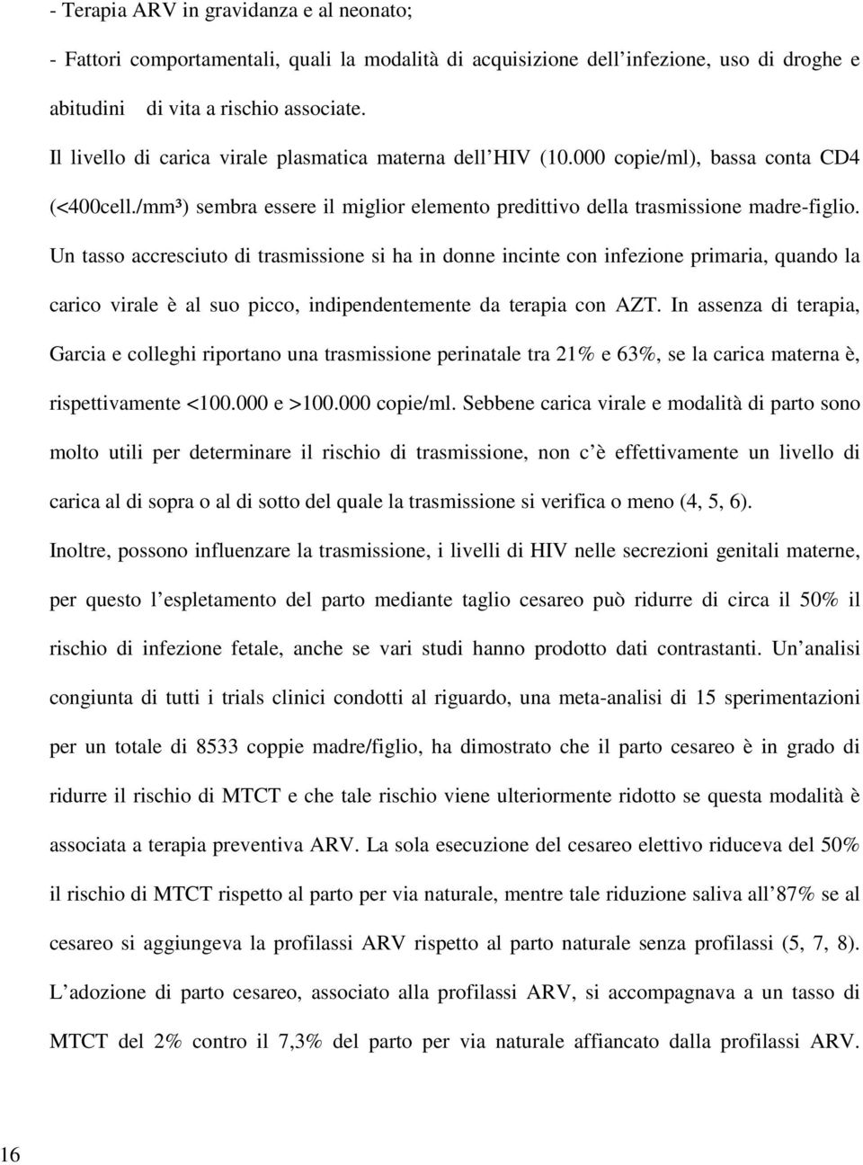 Un tasso accresciuto di trasmissione si ha in donne incinte con infezione primaria, quando la carico virale è al suo picco, indipendentemente da terapia con AZT.