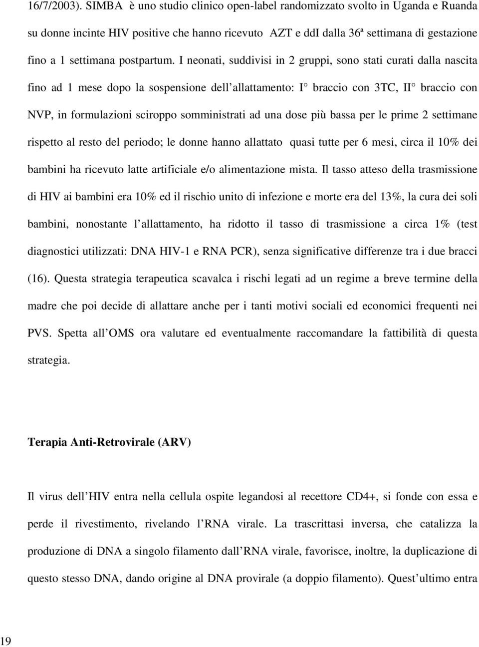 I neonati, suddivisi in 2 gruppi, sono stati curati dalla nascita fino ad 1 mese dopo la sospensione dell allattamento: I braccio con 3TC, II braccio con NVP, in formulazioni sciroppo somministrati