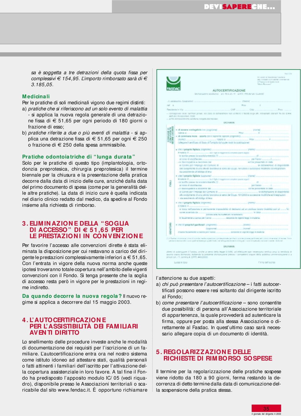 51,65 per ogni periodo di 180 giorni o frazione di esso; b) pratiche riferite a due o più eventi di malattia - si applica una detrazione fissa di 51,65 per ogni 250 o frazione di 250 della spesa