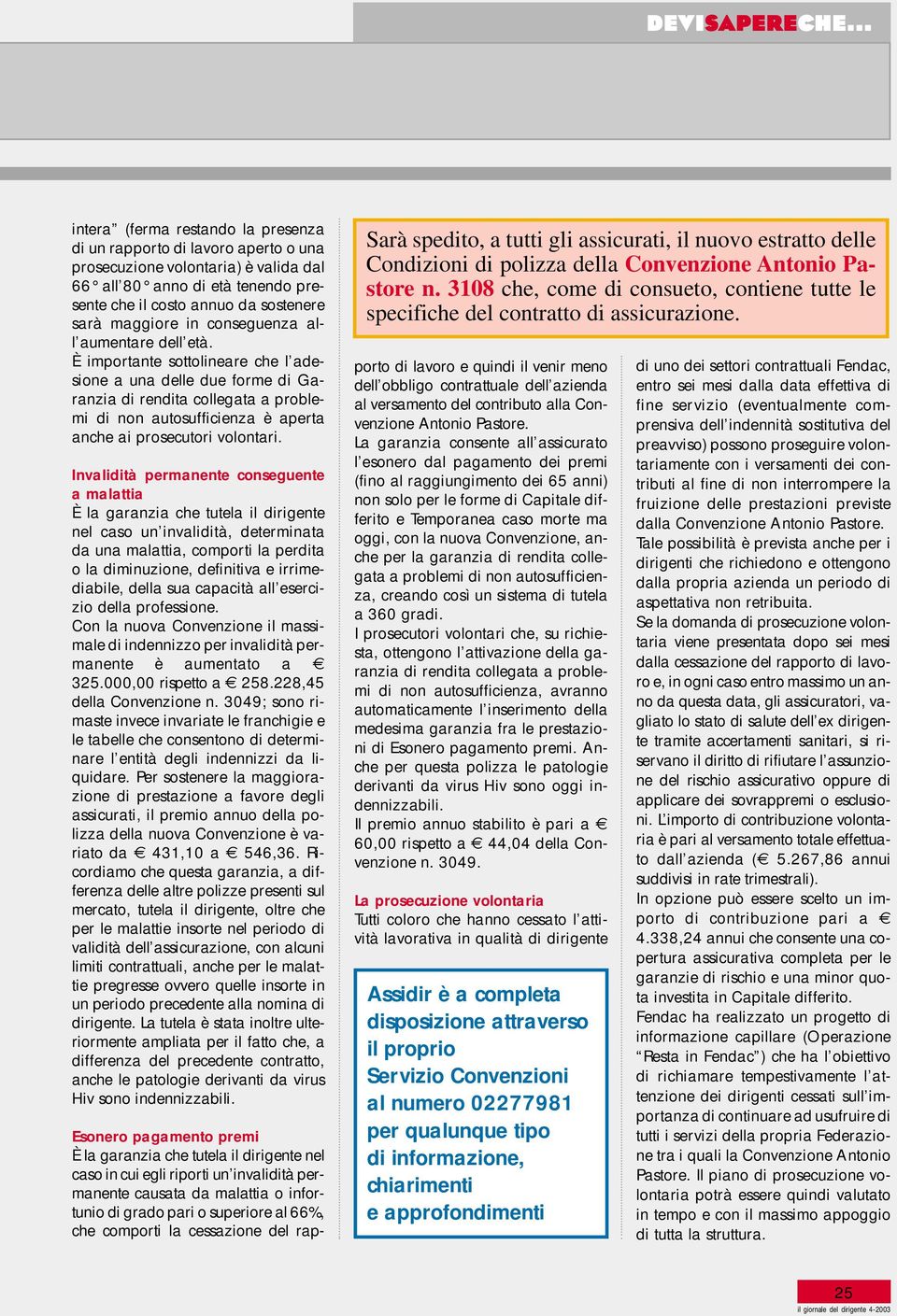 È importante sottolineare che l adesione a una delle due forme di Garanzia di rendita collegata a problemi di non autosufficienza è aperta anche ai prosecutori volontari.