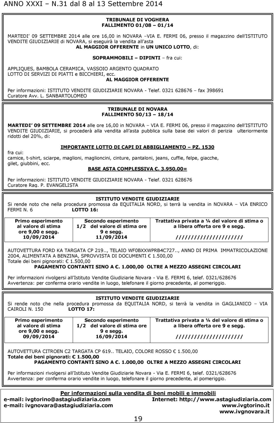 CERAMICA, VASSOIO ARGENTO QUADRATO LOTTO DI SERVIZI DI PIATTI e BICCHIERI, ecc. AL MAGGIOR OFFERENTE Per informazioni: NOVARA - Telef. 0321 628676 fax 398691 Curatore Avv. L. SANBARTOLOMEO TRIBUNALE DI NOVARA FALLIMENTO 50/13 18/14 MARTEDI 09 SETTEMBRE 2014 alle ore 16,00 in NOVARA VIA E.