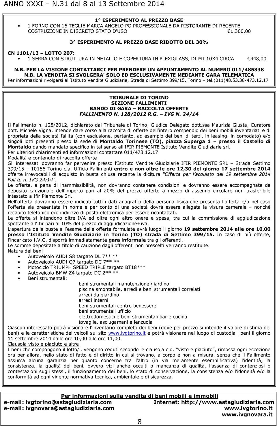 B. LA VENDITA SI SVOLGERA' SOLO ED ESCLUSIVAMENTE MEDIANTE GARA TELEMATICA Per informazioni rivolgersi all Istituto Vendite Giudiziarie, Strada di Settimo 399/15, Torino tel.(011)48.53.38-473.12.