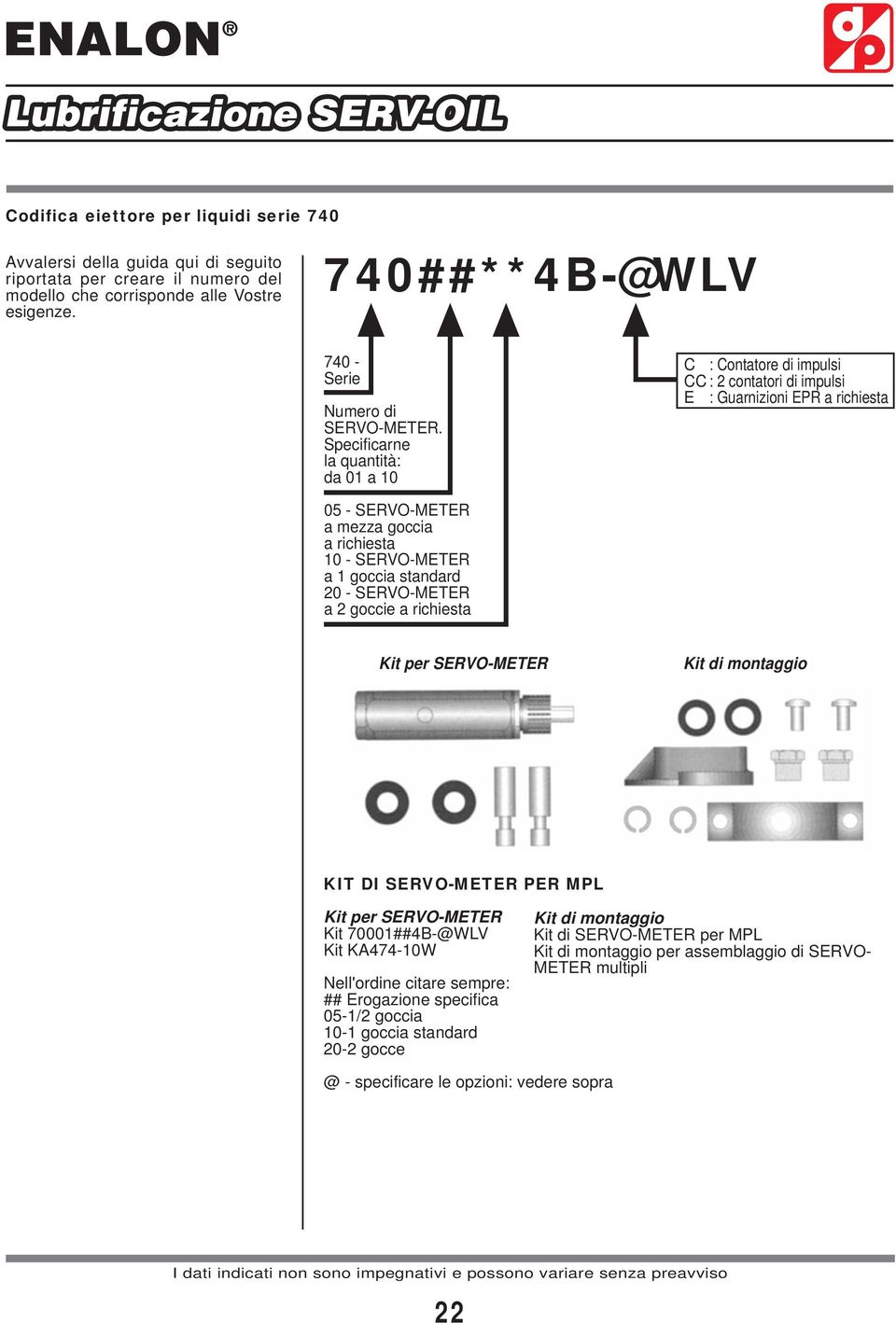 Specificarne la quantità: da 01 a 10 C : Contatore di impulsi CC : 2 contatori di impulsi E : Guarnizioni EPR a richiesta 05 - a mezza goccia a richiesta 10 - a 1 goccia standard