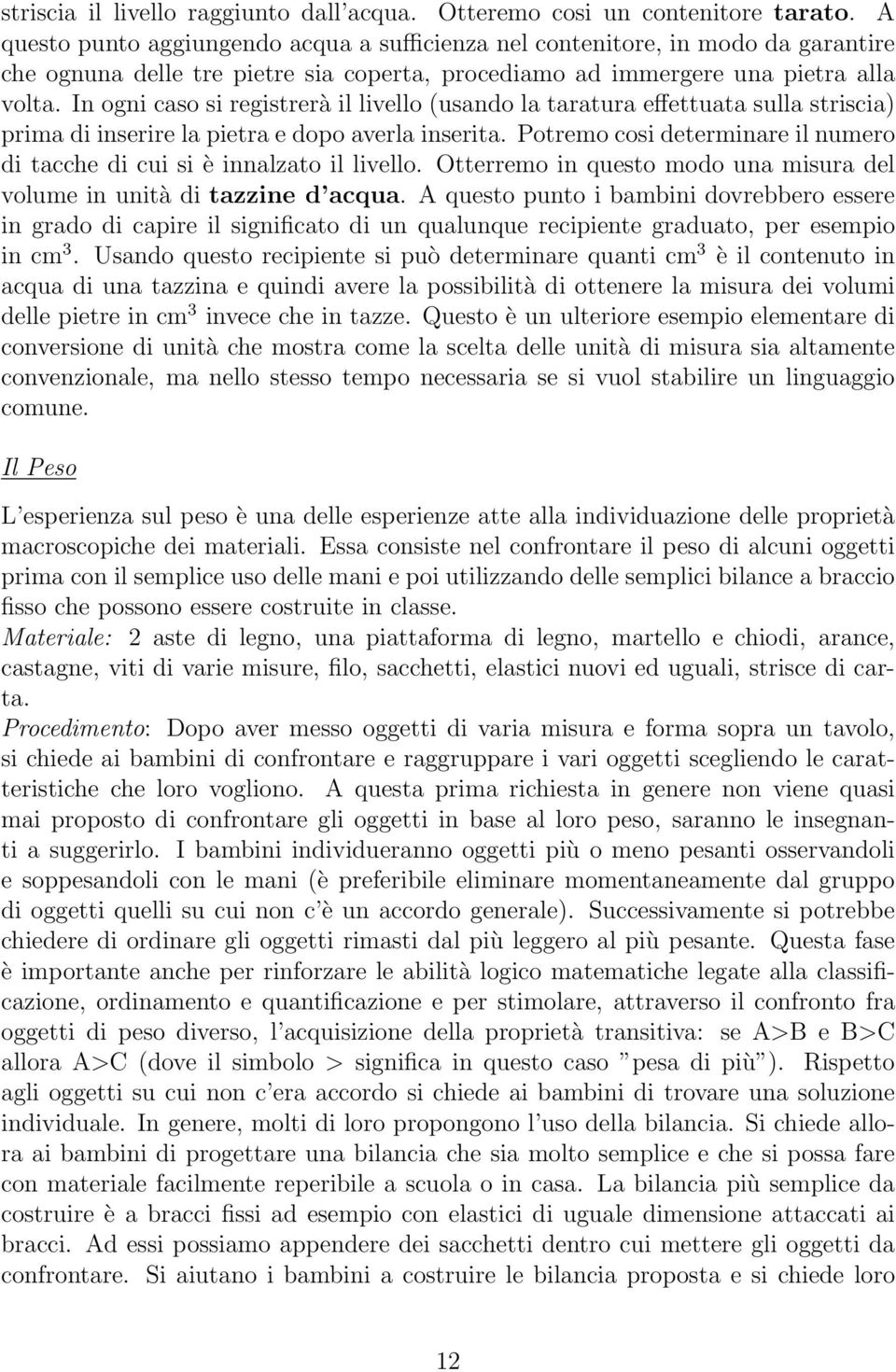 In ogni caso si registrerà il livello (usando la taratura effettuata sulla striscia) prima di inserire la pietra e dopo averla inserita.