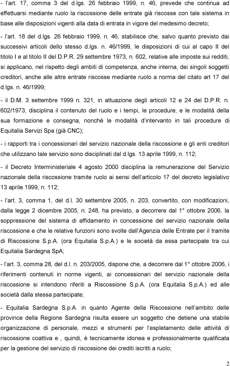 decreto; - l art. 18 del d.lgs. 26 febbraio 1999, n. 46, stabilisce che, salvo quanto previsto dai successivi articoli dello stesso d.lgs. n. 46/1999, le disposizioni di cui al capo II del titolo I e al titolo II del D.