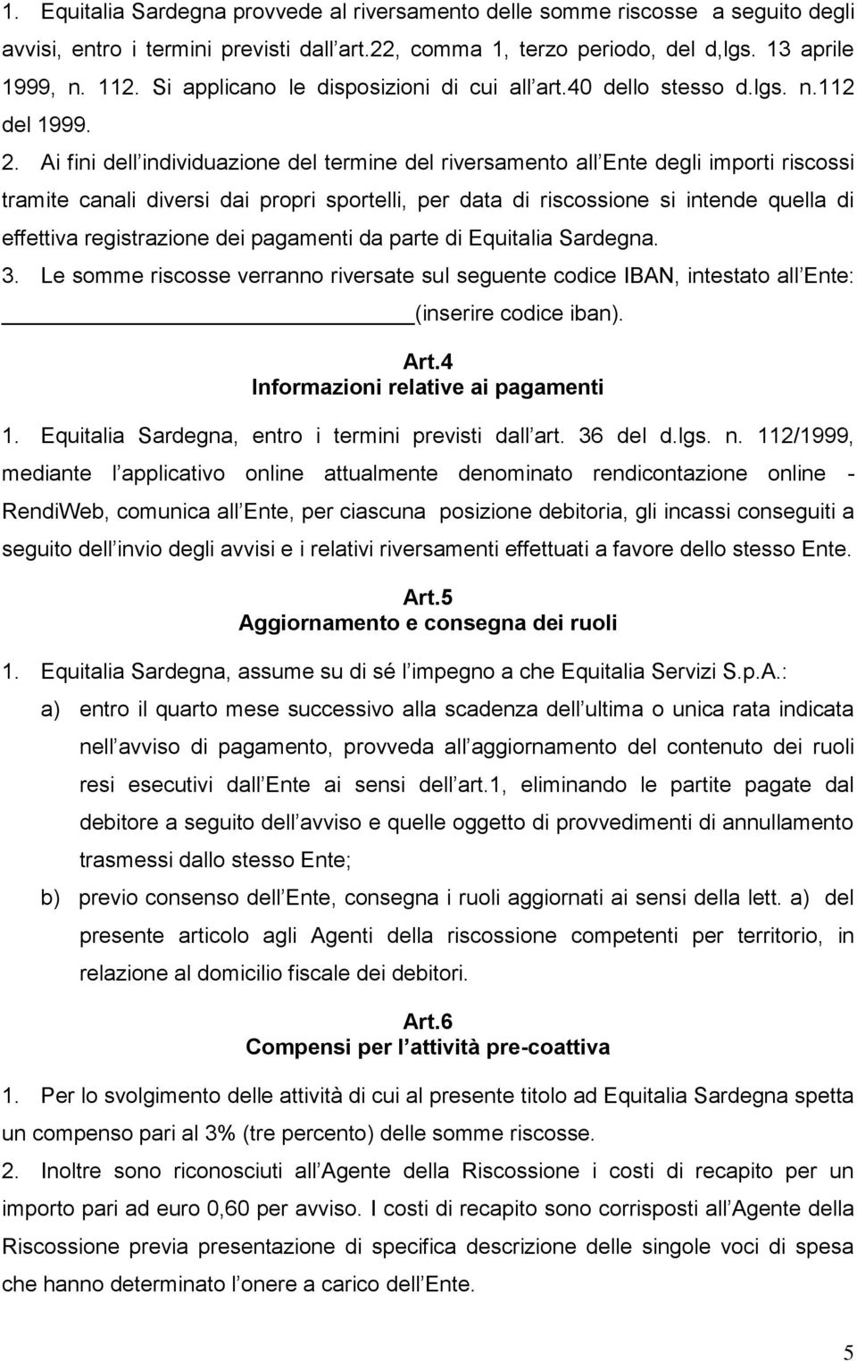 Ai fini dell individuazione del termine del riversamento all Ente degli importi riscossi tramite canali diversi dai propri sportelli, per data di riscossione si intende quella di effettiva