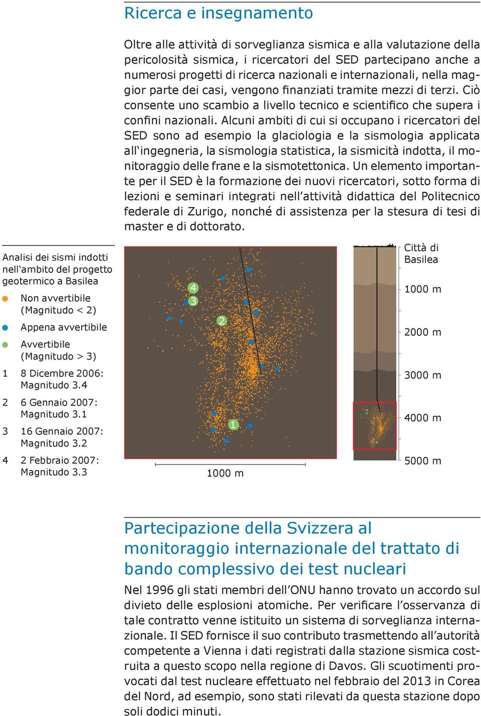 Alcuni ambiti di cui si occupano i ricercatori del SED sono ad esempio la glaciologia e la sismologia applicata all ingegneria, la sismologia statistica, la sismicità indotta, il monitoraggio delle