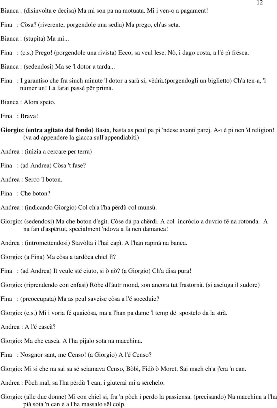 (porgendogli un biglietto) Ch'a ten-a, 'l numer un! La farai passé për prima. Bianca : Alora speto. : Brava! Giorgio: (entra agitato dal fondo) Basta, basta as peul pa pi 'ndese avanti parej.