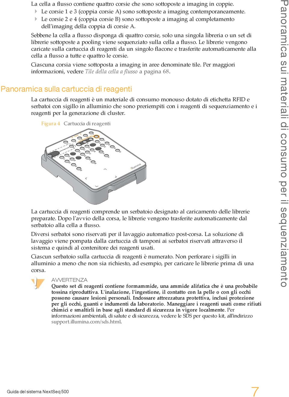 Sebbene la cella a flusso disponga di quattro corsie, solo una singola libreria o un set di librerie sottoposte a pooling viene sequenziato sulla cella a flusso.