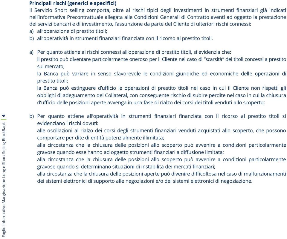 prestito titoli; b) all operatività in strumenti finanziari finanziata con il ricorso al prestito titoli.