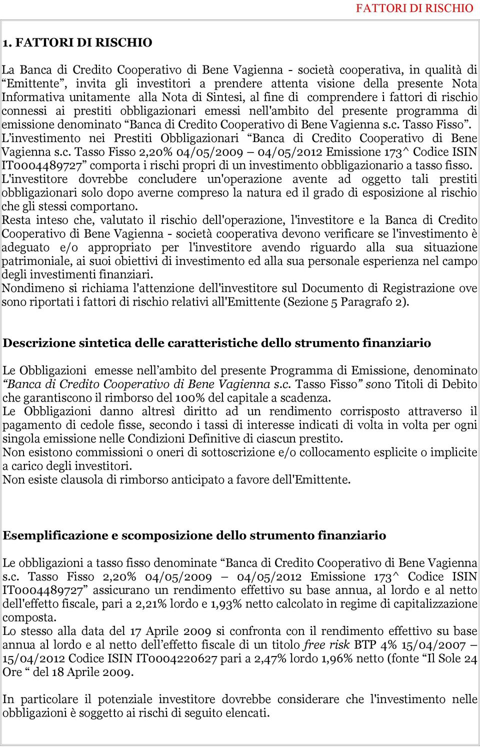 unitamente alla Nota di Sintesi, al fine di comprendere i fattori di rischio connessi ai prestiti obbligazionari emessi nell'ambito del presente programma di emissione denominato Banca di Credito