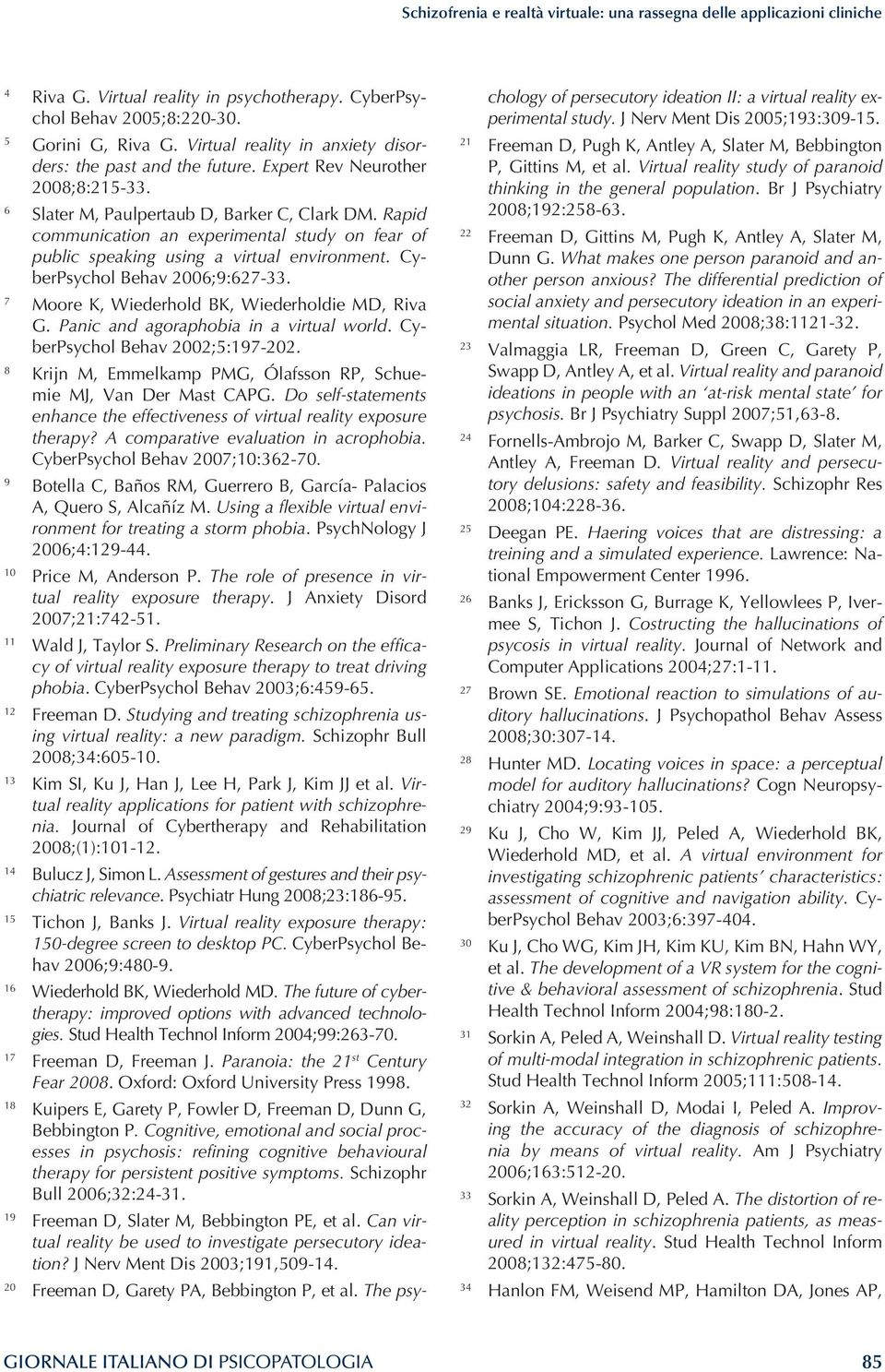 Rapid communication an experimental study on fear of public speaking using a virtual environment. CyberPsychol Behav 2006;9:627-33. 7 Moore K, Wiederhold BK, Wiederholdie MD, Riva G.