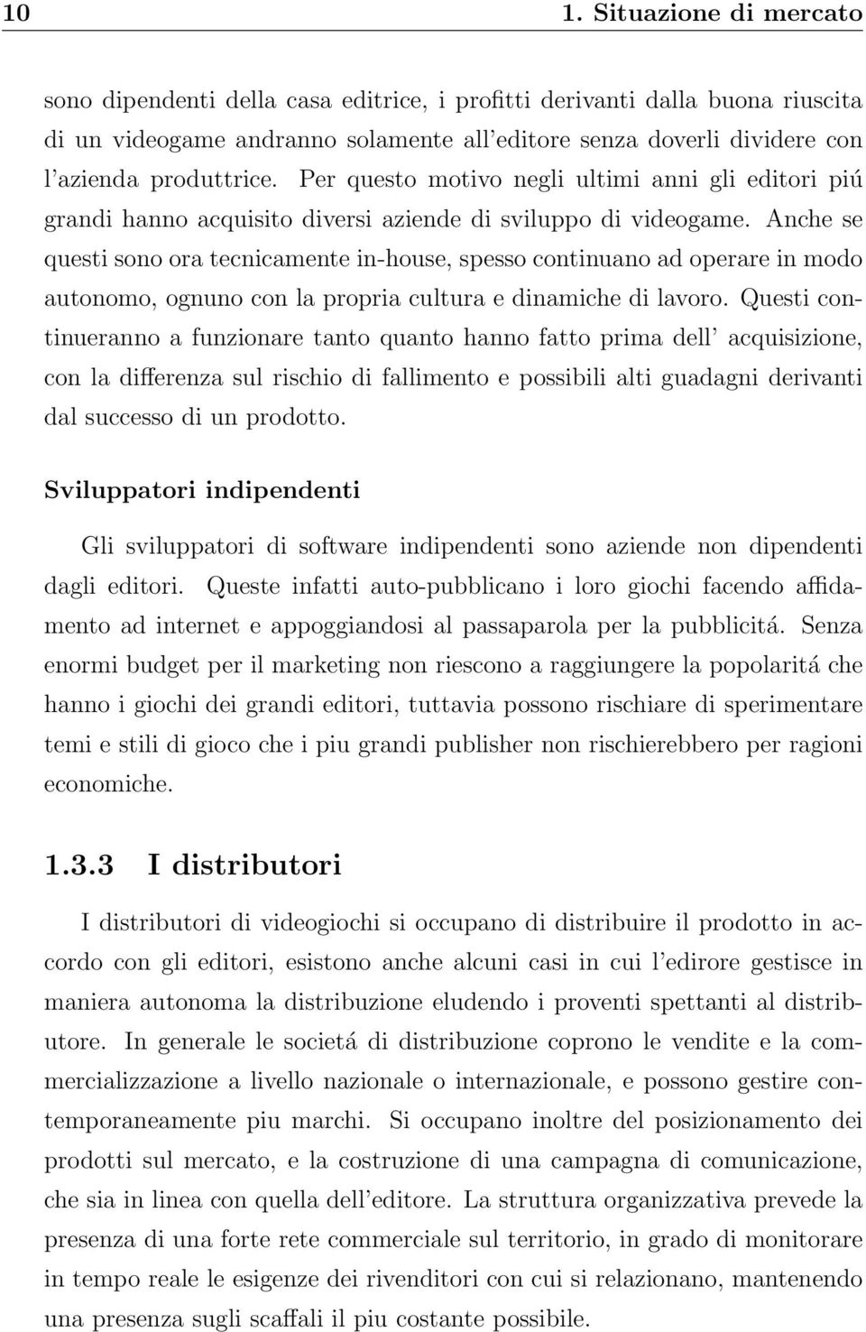 Anche se questi sono ora tecnicamente in-house, spesso continuano ad operare in modo autonomo, ognuno con la propria cultura e dinamiche di lavoro.