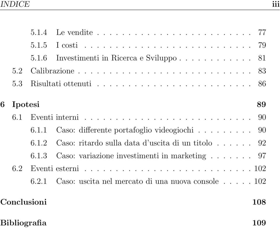 1.1 Caso: differente portafoglio videogiochi......... 90 6.1.2 Caso: ritardo sulla data d uscita di un titolo...... 92 6.1.3 Caso: variazione investimenti in marketing.