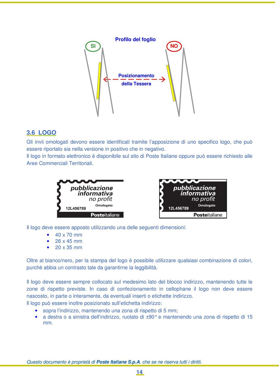 Il logo in formato elettronico è disponibile sul sito di Poste Italiane oppure può essere richiesto alle Aree Commerciali Territoriali.