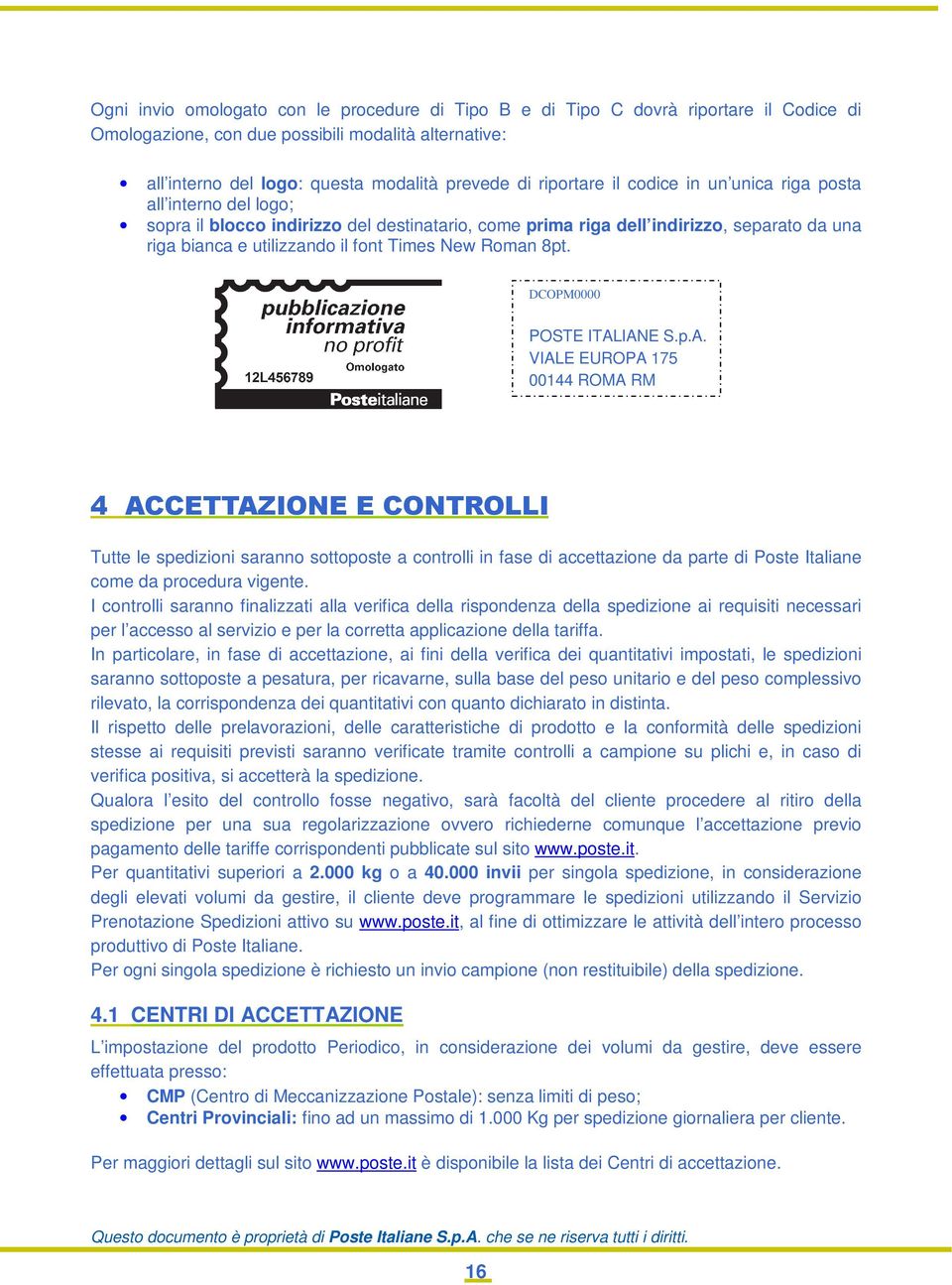 New Roman 8pt. DCOPM0000 POSTE ITALIANE S.p.A. 4 ACCETTAZIONE E CONTROLLI Tutte le spedizioni saranno sottoposte a controlli in fase di accettazione da parte di Poste Italiane come da procedura vigente.