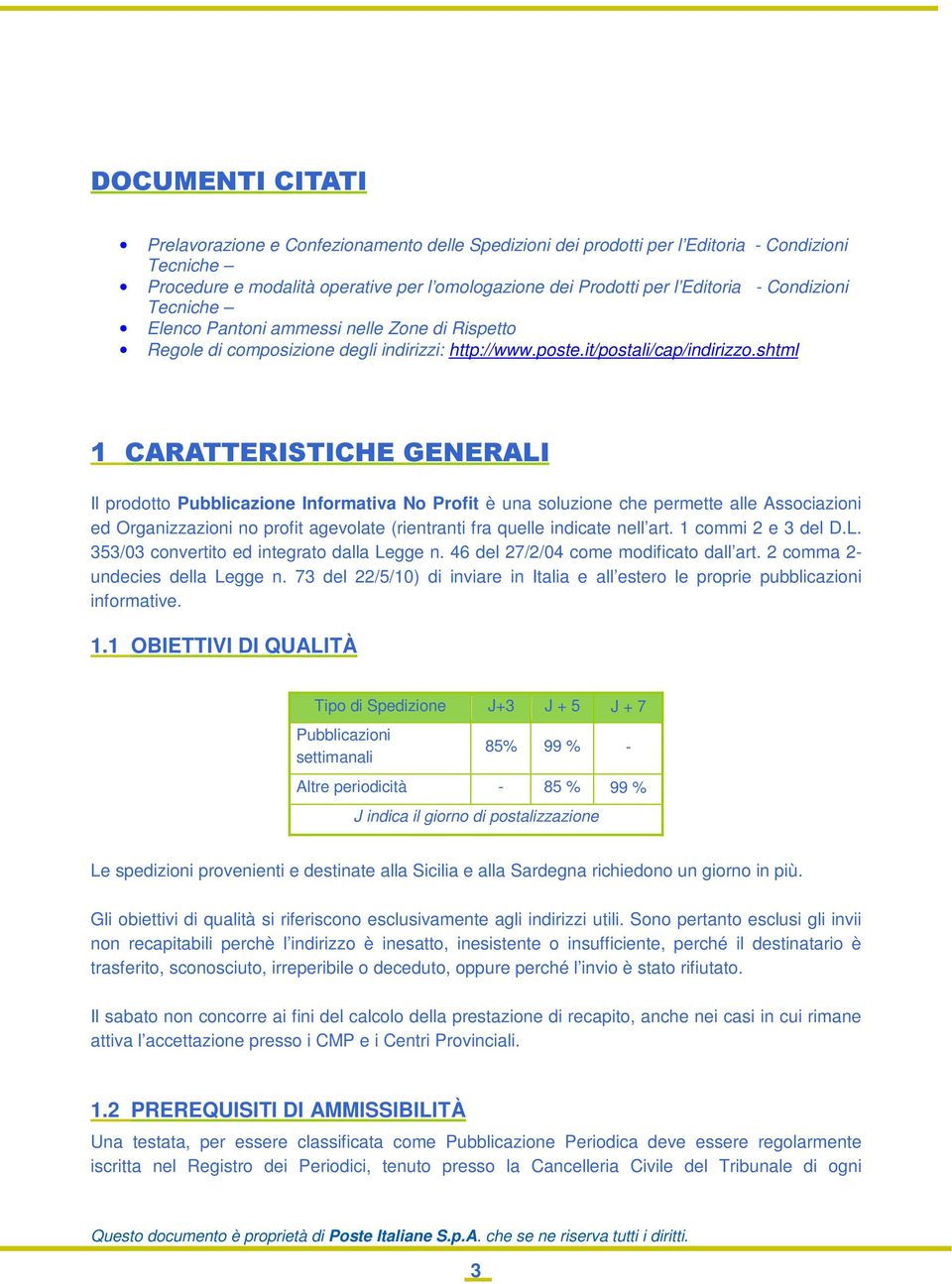 shtml 1 CARATTERISTICHE GENERALI Il prodotto Pubblicazione Informativa No Profit è una soluzione che permette alle Associazioni ed Organizzazioni no profit agevolate (rientranti fra quelle indicate