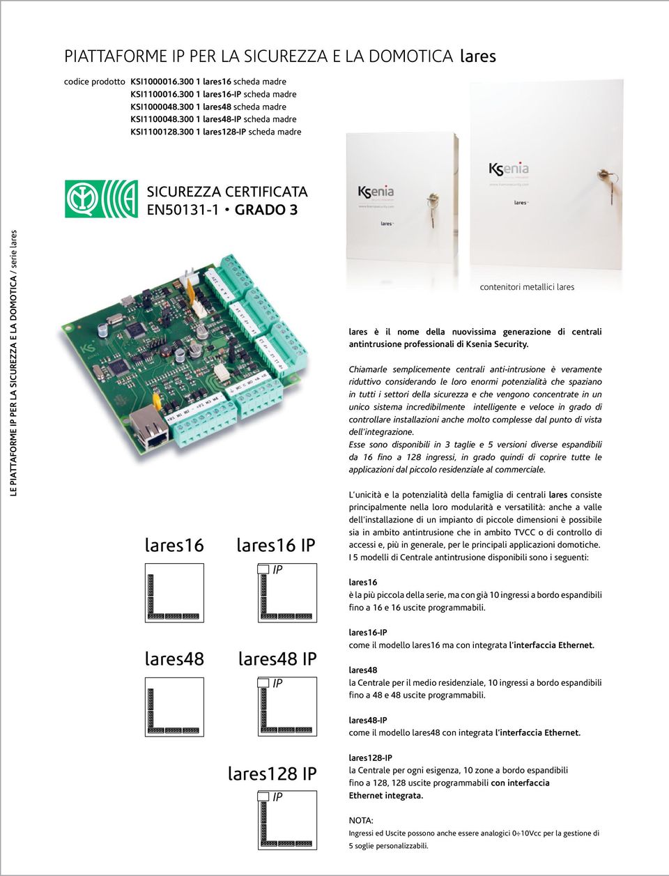 300 1 lares128-ip scheda madre SICUREZZA CERTIFICATA EN50131-1 GRADO 3 LE PIATTAFORME IP PER LA SICUREZZA E LA DOMOTICA / serie lares IP lares16 lares16 IP IP contenitori metallici lares lares è il