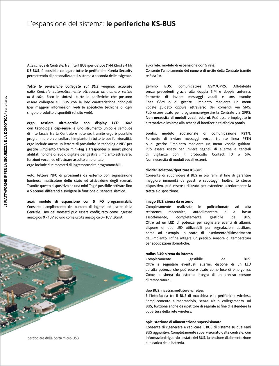 LE PIATTAFORME IP PER LA SICUREZZA E LA DOMOTICA / serie lares Tutte le periferiche collegate sul BUS vengono acquisite dalla Centrale automaticamente attraverso un numero seriale di 6 cifre.