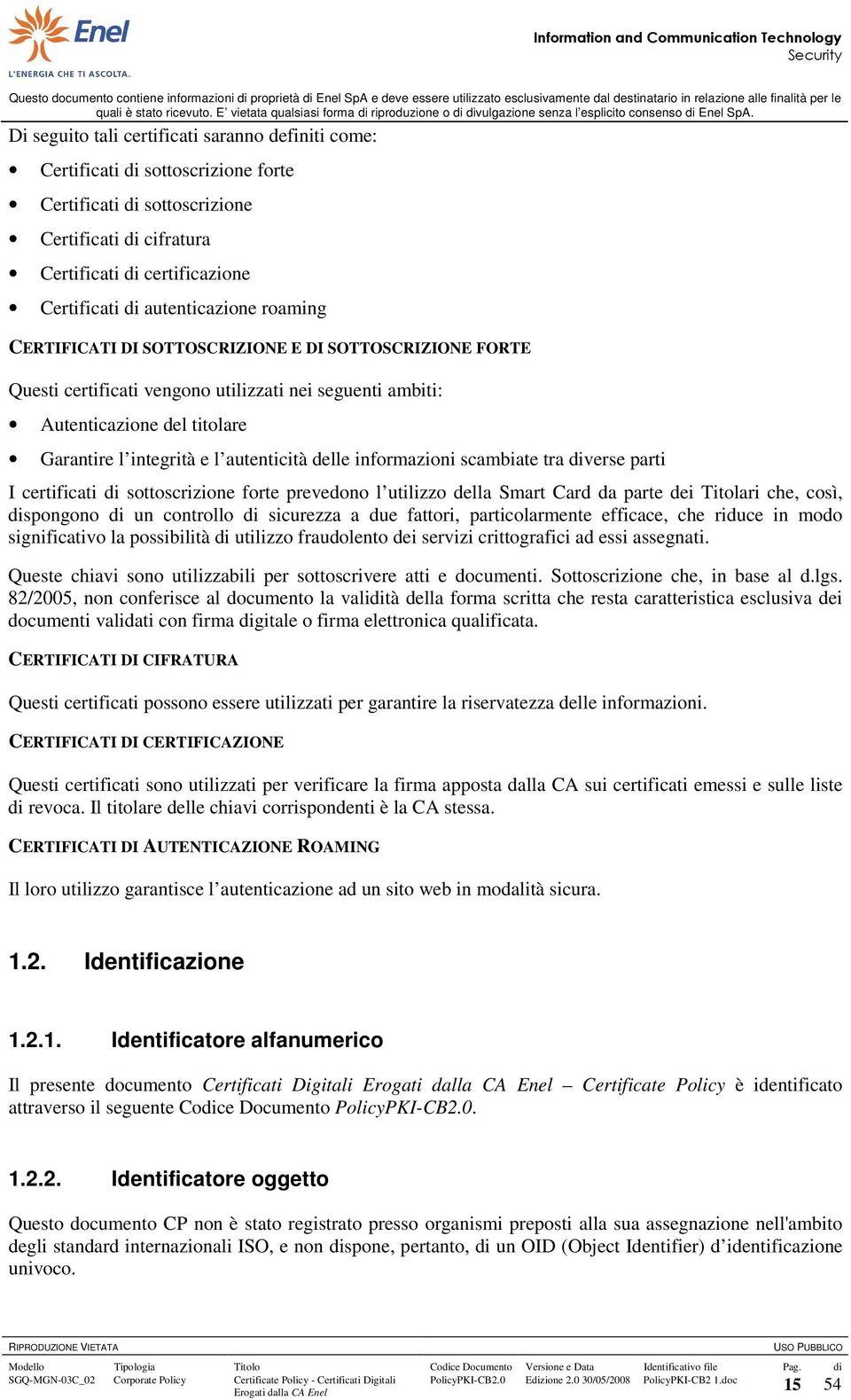 autenticità delle informazioni scambiate tra diverse parti I certificati di sottoscrizione forte prevedono l utilizzo della Smart Card da parte dei Titolari che, così, dispongono di un controllo di