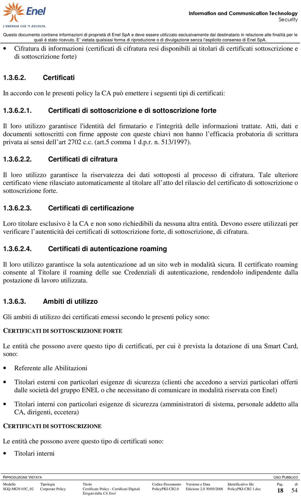 3.6.2.1. Certificati di sottoscrizione e di sottoscrizione forte Il loro utilizzo garantisce l'identità del firmatario e l'integrità delle informazioni trattate.