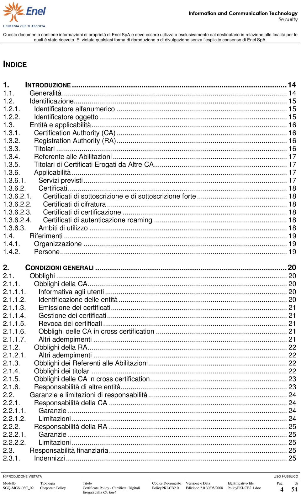 .. 17 1.3.6.2. Certificati... 18 1.3.6.2.1. Certificati di sottoscrizione e di sottoscrizione forte... 18 1.3.6.2.2. Certificati di cifratura... 18 1.3.6.2.3. Certificati di certificazione... 18 1.3.6.2.4.