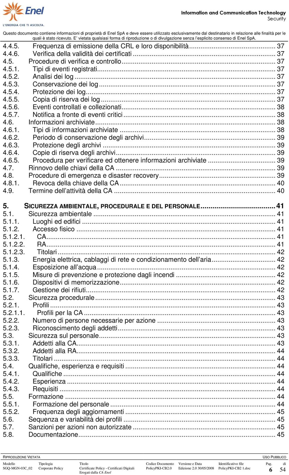 .. 38 4.6. Informazioni archiviate... 38 4.6.1. Tipi di informazioni archiviate... 38 4.6.2. Periodo di conservazione degli archivi... 39 4.6.3. Protezione degli archivi... 39 4.6.4. Copie di riserva degli archivi.