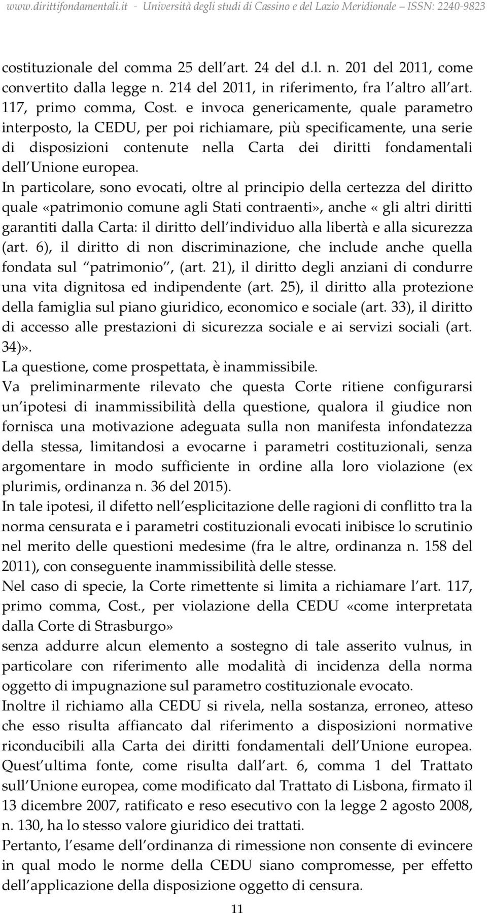 In particolare, sono evocati, oltre al principio della certezza del diritto quale «patrimonio comune agli Stati contraenti», anche «gli altri diritti garantiti dalla Carta: il diritto dell individuo