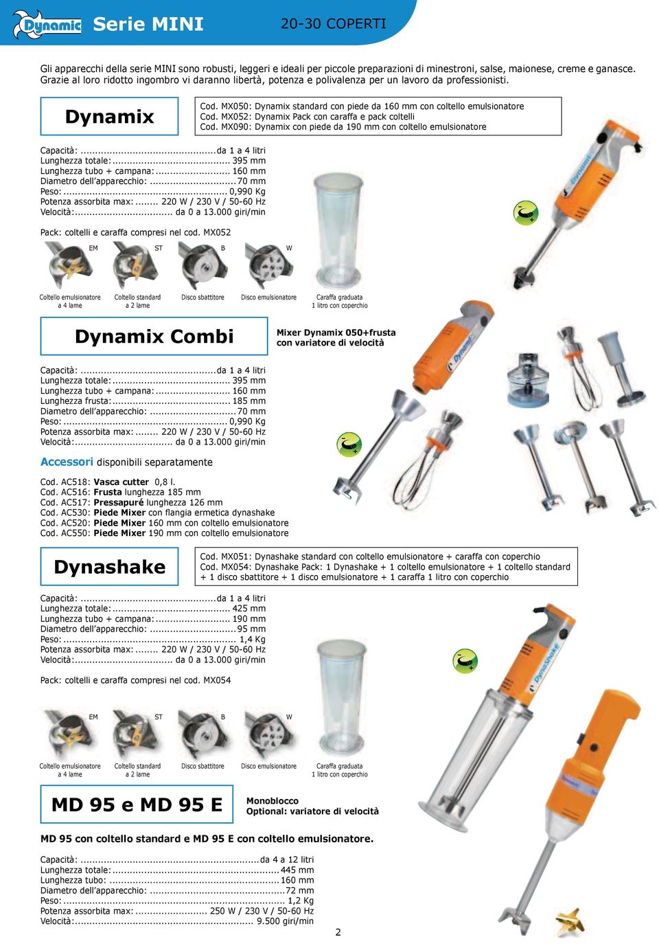 MX052: Dynamix Pack con caraffa e pack coltelli Cod. MX090: Dynamix con piede da 190 mm con coltello emulsionatore Capacità:...da 1 a 4 litri Lunghezza totale:... 395 mm Lunghezza tubo + campana:.