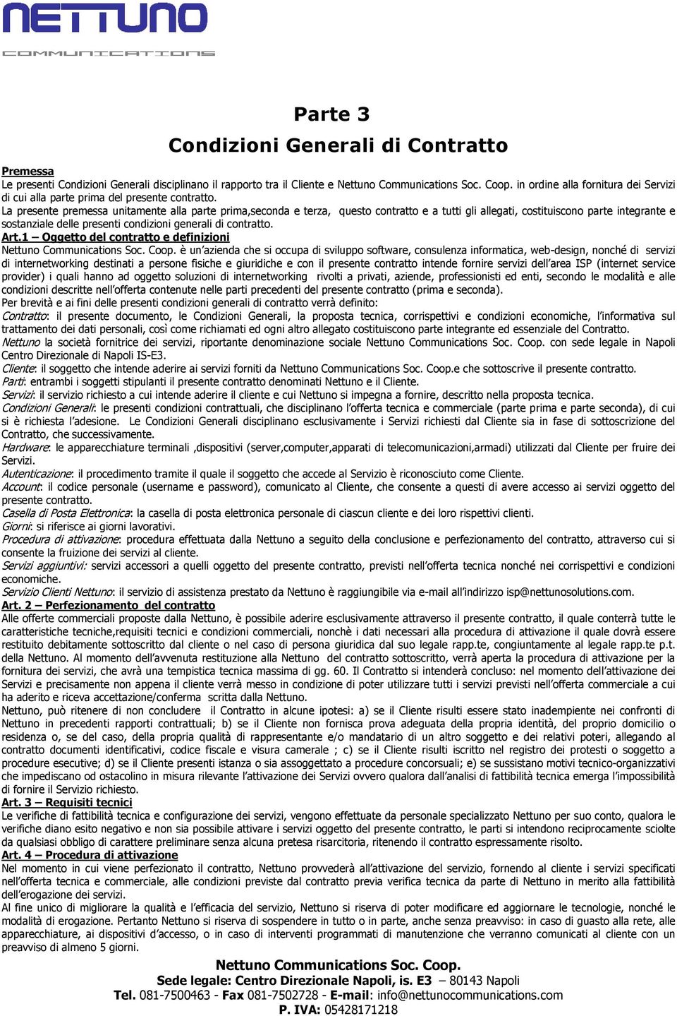 La presente premessa unitamente alla parte prima,seconda e terza, questo contratto e a tutti gli allegati, costituiscono parte integrante e sostanziale delle presenti condizioni generali di  Art.