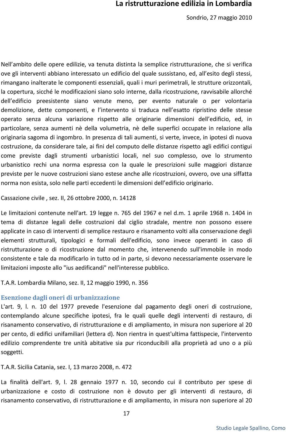 dell edificio preesistente siano venute meno, per evento naturale o per volontaria demolizione, dette componenti, e l intervento si traduca nell esatto ripristino delle stesse operato senza alcuna