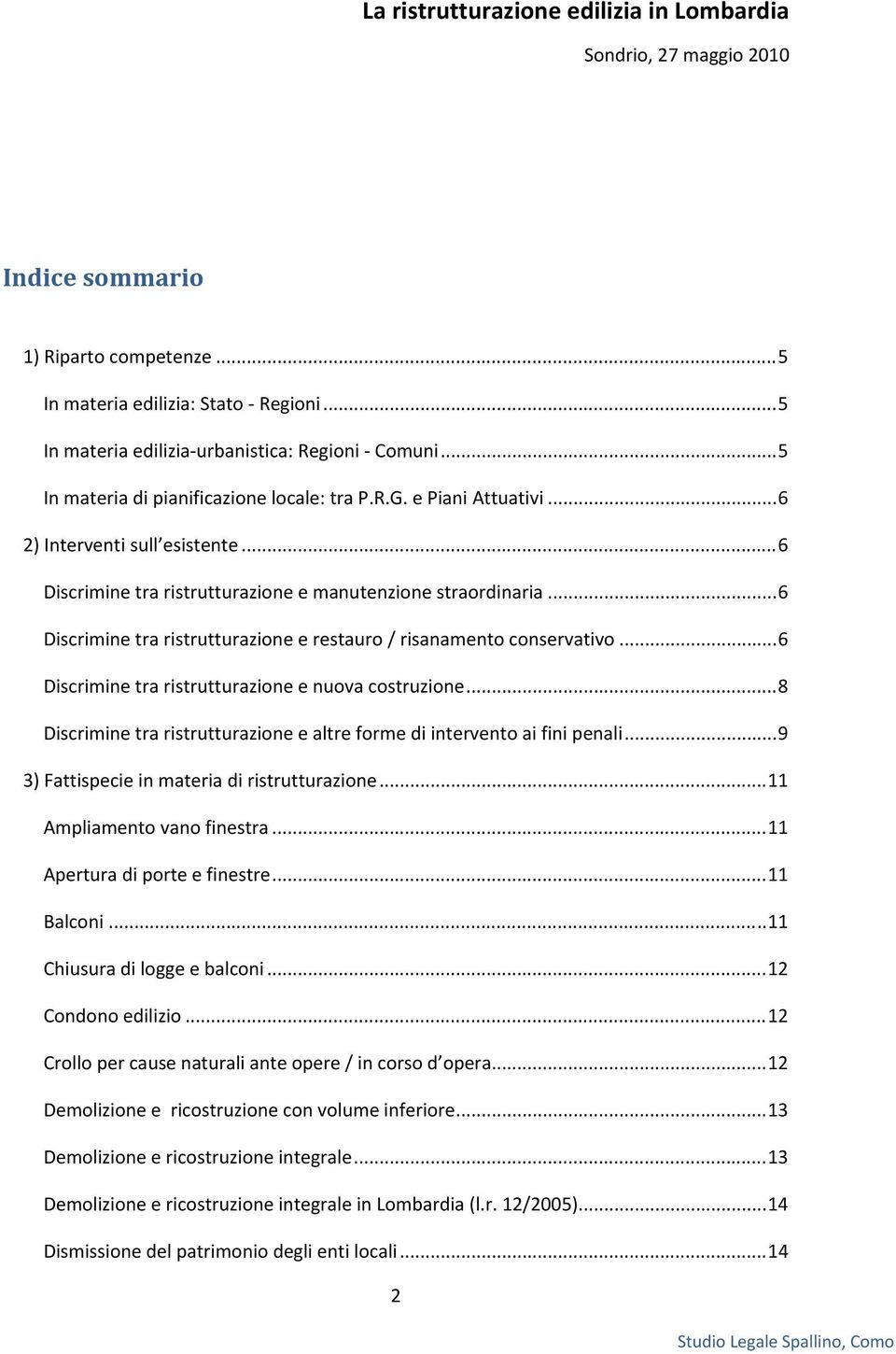 .. 6 Discrimine tra ristrutturazione e nuova costruzione... 8 Discrimine tra ristrutturazione e altre forme di intervento ai fini penali... 9 3) Fattispecie in materia di ristrutturazione.