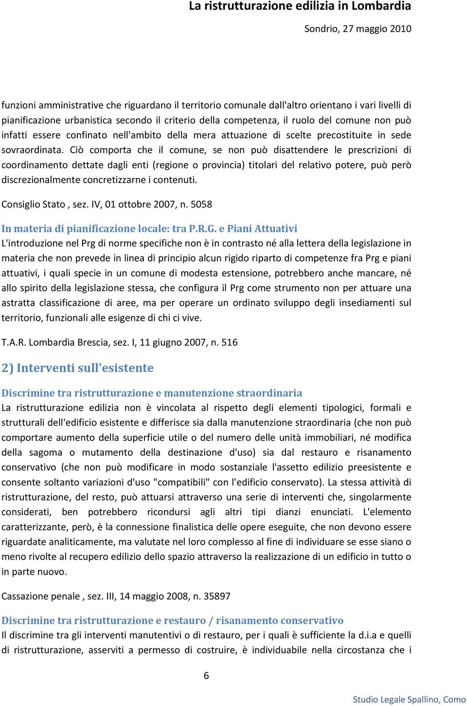 Ciò comporta che il comune, se non può disattendere le prescrizioni di coordinamento dettate dagli enti (regione o provincia) titolari del relativo potere, può però discrezionalmente concretizzarne i