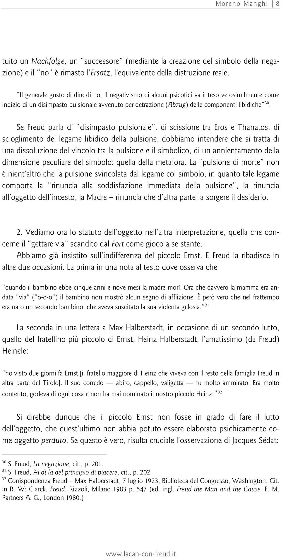 Se Freud parla di disimpasto pulsionale, di scissione tra Eros e Thanatos, di scioglimento del legame libidico della pulsione, dobbiamo intendere che si tratta di una dissoluzione del vincolo tra la