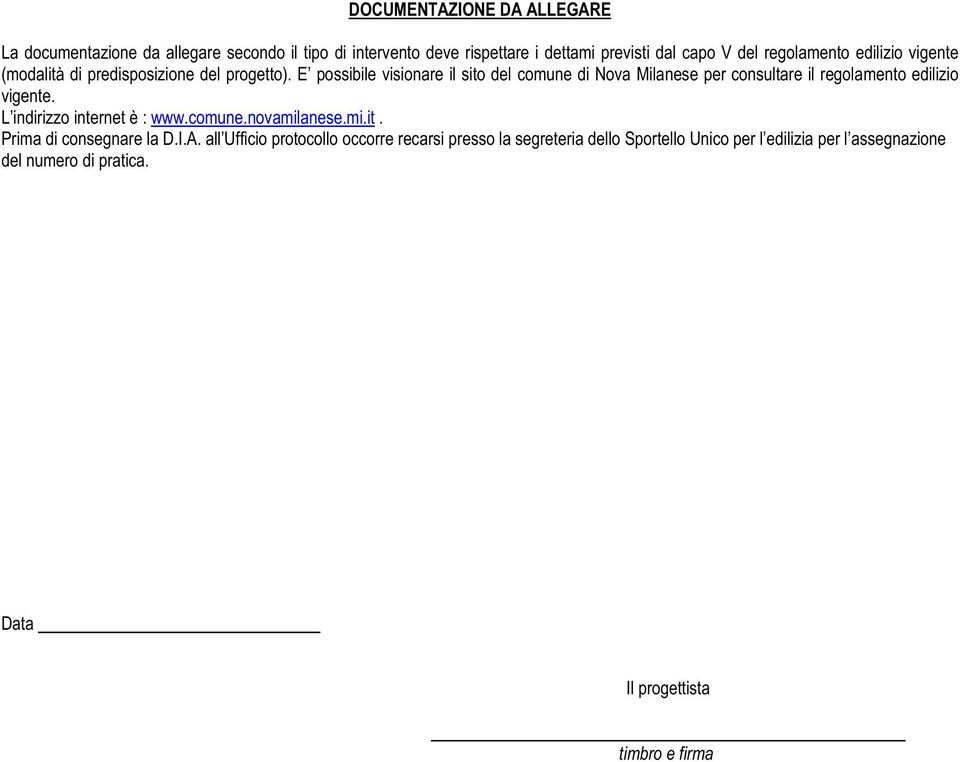 E possibile visionare il sito del comune di Nova Milanese per consultare il regolamento edilizio vigente. L indirizzo internet è : www.comune.novamilanese.