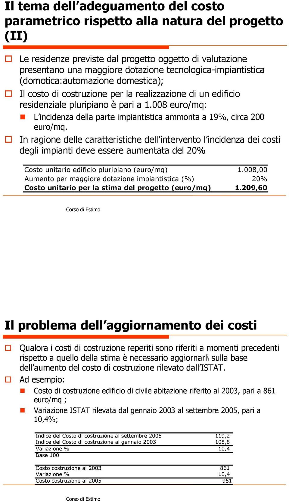 008 euro/mq: L incidenza della parte impiantistica ammonta a 19%, circa 200 euro/mq.