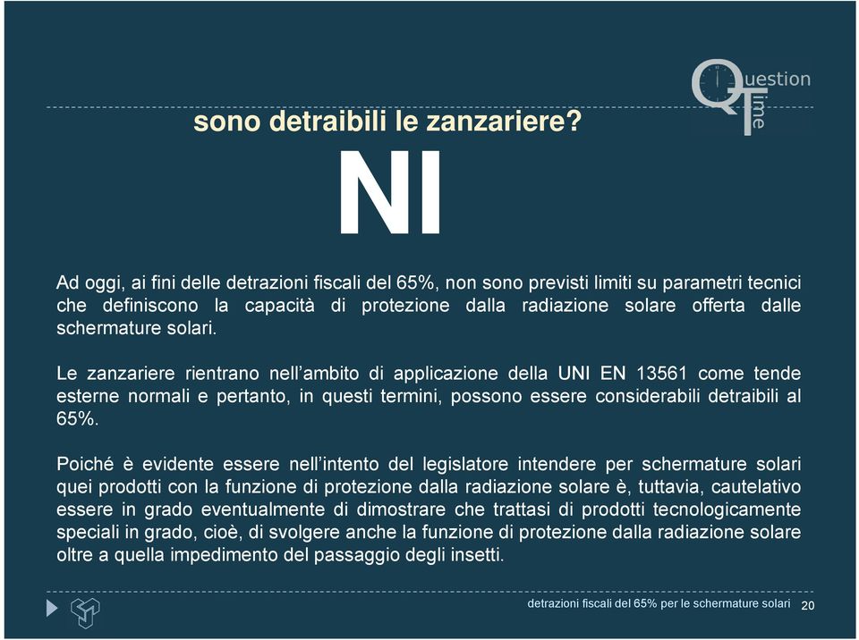 Le zanzariere rientrano nell ambito di applicazione della UNI EN 13561 come tende esterne normali e pertanto, in questi termini, possono essere considerabili detraibili al 65%.